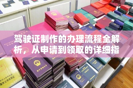 金州新区驾驶证制作的办理流程全解析，从申请到领取的详细指南